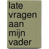 Late vragen aan mijn vader door H. Noort