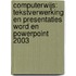 Computerwijs: Tekstverwerking en presentaties Word en PowerPoint 2003