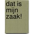 Dat is mijn zaak!