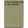 Horecawetgeving in de praktijk door Onbekend