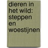 Dieren in het wild: steppen en woestijnen by Unknown
