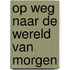 Op weg naar de wereld van morgen