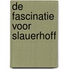 De fascinatie voor Slauerhoff door Wim Hazeu