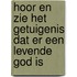 Hoor en zie het getuigenis dat er een levende God is