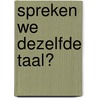 Spreken we dezelfde taal? by E. Gerrits
