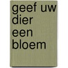 Geef uw dier een bloem by Marianne Danhieux