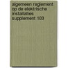 Algemeen Reglement op de Elektrische Installaties supplement 103 door Onbekend