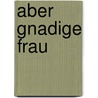 Aber gnadige Frau by Bernard Sijtsma