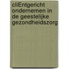 CLIËNTGERICHT ONDERNEMEN IN DE GEESTELIJKE GEZONDHEIDSZORG by Unknown