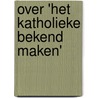 Over 'het katholieke bekend maken' by K. Melis