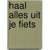 Haal alles uit je fiets door Luc De Vlieger