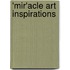 'Mir'acle art Inspirations