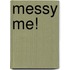 Messy Me!