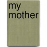 My Mother door Kathy Acker