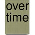 Over Time