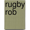 Rugby Rob by Robert Kanzig