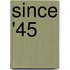 Since '45