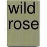 Wild Rose by Ann Blackman