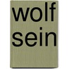 Wolf sein door Bettina Wegenast