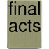 Final Acts