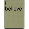 I Believe! by Anita Reith Stobs