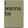 I Wanna Be door Mr International Bible Society