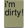 I'm Dirty! by Kate McMullan