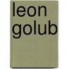 Leon Golub by Jon Bird