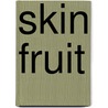 Skin Fruit door Lisa Phillips