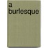 A Burlesque