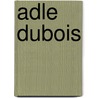 Adle DuBois by Mrs. William T. Savage