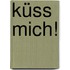 Küss mich!