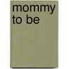 Mommy to Be by Janice Hanna Thompson