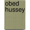 Obed Hussey by General Books