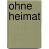 Ohne Heimat door M. Melih Gördesli