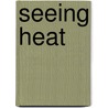Seeing Heat door Barbara L. O'Kane Ph.D.