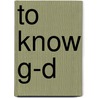 To Know G-D door Shalom Dovber Schneersohn