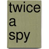 Twice a Spy door Dr Keith Thomson