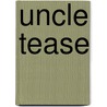 Uncle Tease by Ellen Javernick