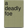 A Deadly Foe by Adeline Sergeant