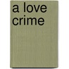 A Love Crime door Unknown Author