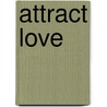 Attract Love by Kelly Howell