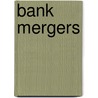 Bank Mergers by Benton E. Gup