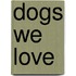 Dogs We Love