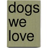 Dogs We Love door Michael J. Rosen