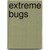 Extreme Bugs door Steven Parker