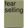 Fear Selling door Paul F. Borgese