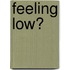 Feeling Low?