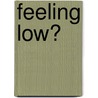 Feeling Low? by Lynda Hudson