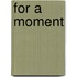 For a Moment